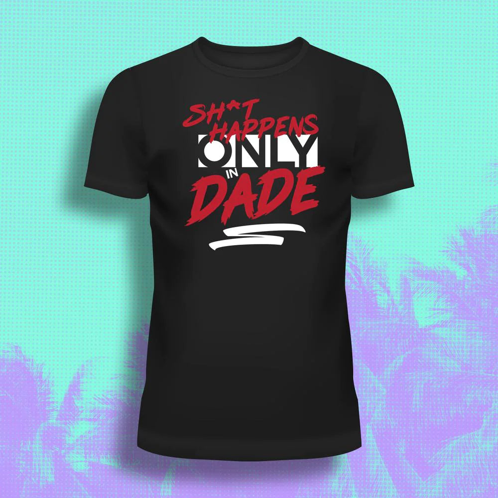 SH^T HAPPENS ONLY IN DADE